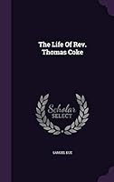 The Life of REV. Thomas Coke 1341719219 Book Cover