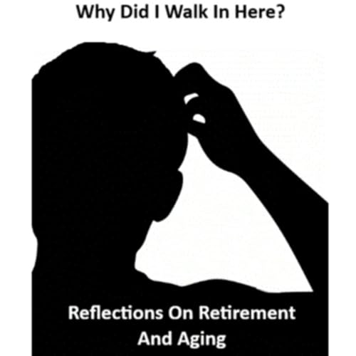 Couverture de Why Did I Walk In Here? &ndash; Reflections on Retirement and Aging