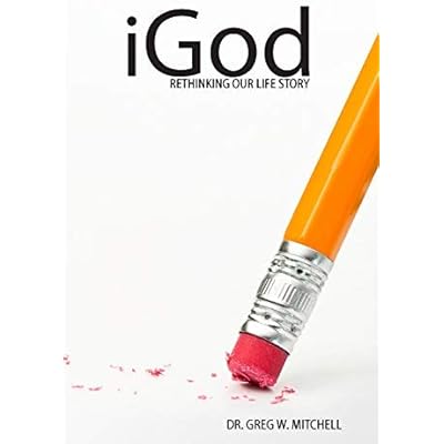 iGod: Rethinking Our Life Story: Written by Dr. Greg W. Mitchell, 2013 Edition, (1st Edition) Publisher