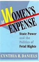 At Women's Expense: State Power and the Politics of Fetal Rights