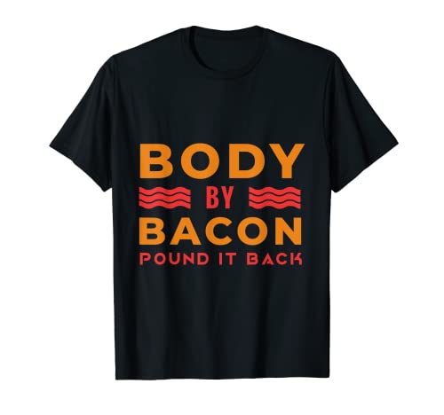 Body By Bacon Pound It Back Food Breakfast Bacon T-Shirt