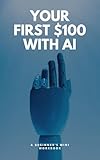  Your First $100 with AI  Beginner’s Mini Workbook to Make Money Online with AI Tools (English Edition)