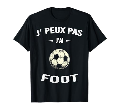 Je Peux Pas J'Ai Foot Football Footballeur Joueur Fans Drôle T-Shirt