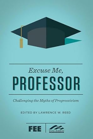 Excuse Me, Professor: Challenging the Myths of Progressivism