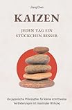 KAIZEN Jeden Tag ein Stückchen besser: Die japanische Philosophie, für kleine schrittweise Veränderungen mit maximaler Wirkung