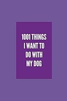 1001 Things I Want to Do with My Dog : Lined Notebook for Dog Lovers 1660297893 Book Cover