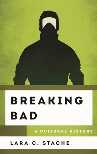 Breaking Bad: A Cultural History (The Cultural History Of Television)