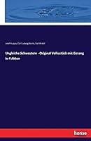 Ungleiche Schwestern - Original Volksstuck Mit Gesang in 4 Akten 3743431033 Book Cover
