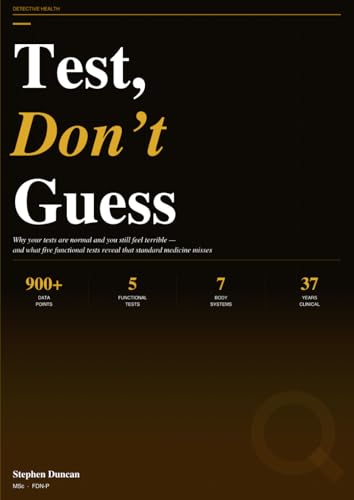 Test, Don't Guess: Why your tests are normal and you still feel terrible — and what five functional tests reveal that standard medicine misses