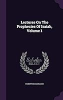Lectures on the Prophecies of Isaiah, Volume 1 1343255910 Book Cover