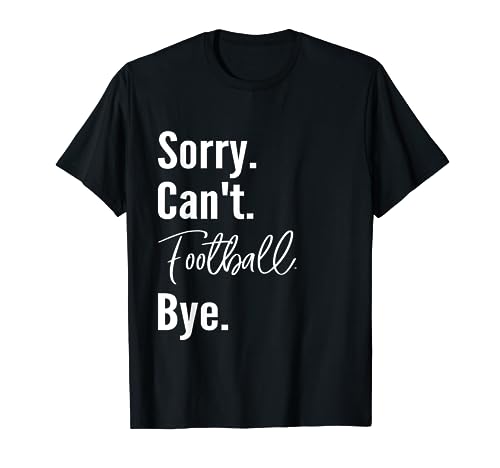 Sorry Can't Football Bye - Cita divertida para fanáticos del jugador de fútbol Camiseta