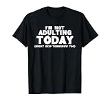 I'm Not Adulting Today Sarcastic Adulting Is Hard Teen Adult T-Shirt