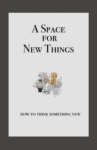 A Space for New Things: How to Think Something New