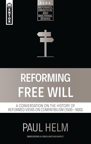 Reforming Free Will: A Conversation On The History Of Reformed Views (Reformed Exegetical Doctrinal Studies Series)