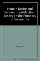 Human Desire and Economic Satisfaction: Essays on the Frontiers of Economics 0814778895 Book Cover