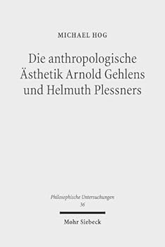 Die Anthropologische Asthetik Arnold Gehlens Und Helmuth Plessners: Entlastung Der Kunst Und Kunst Der Entlastung
