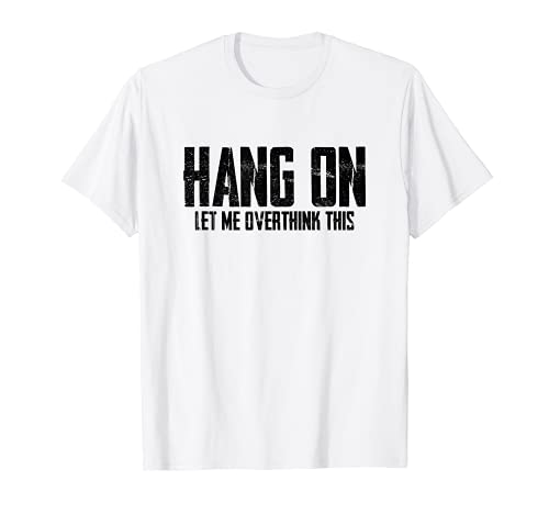 Hang On Let Me Overthink Questo Maglietta