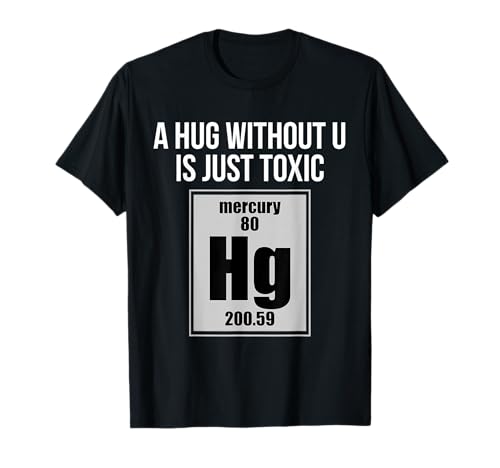 A Hug Without U is Just Toxic Funny Chemical Element T-Shirt T-Shirt