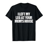 I Left My Leg At Your Mom's House Funny Amputee Jokes Adult T-Shirt