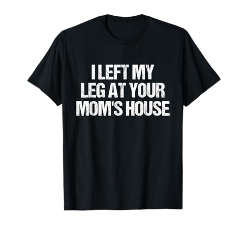 I Left My Leg At Your Mom's House Funny Amputee Jokes Adult T-Shirt