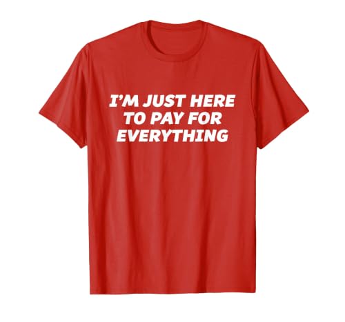 I'm just here to Pay for Everything - Funny T-Shirt T-Shirt, Men, Red, Medium