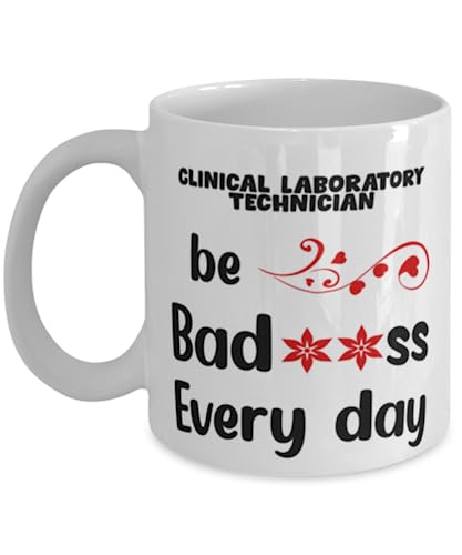 Clinical Laboratory Technician Mug, Be bad**ss every day, Novelty Unique Gift Ideas for Clinical Laboratory Technician, Coffee Mug Tea Cup White