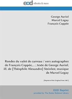 Rondes du valet de carreau / vers autographes de François Coppée,... ; texte de George Auriol; ill. de [Théophile Alexandre] Steinlen; musique de ... of the Original from 1887] (French Edition)
