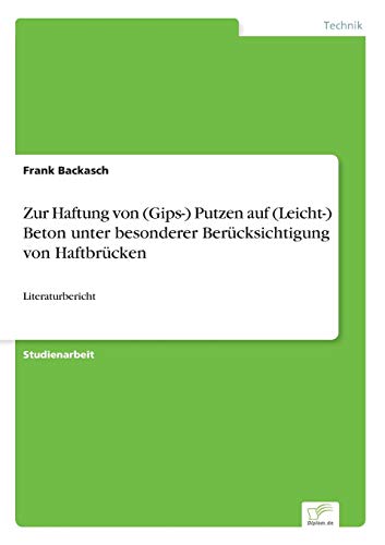 Zur Haftung von (Gips-) Putzen auf (Leicht-) Beton unter besonderer Berücksichtigung von Haftbrücken: Literaturbericht (German Edition)