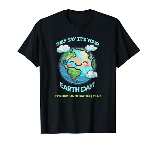 Earth Day Celebration: They Say It's Your Earth Day! Cute T-Shirt