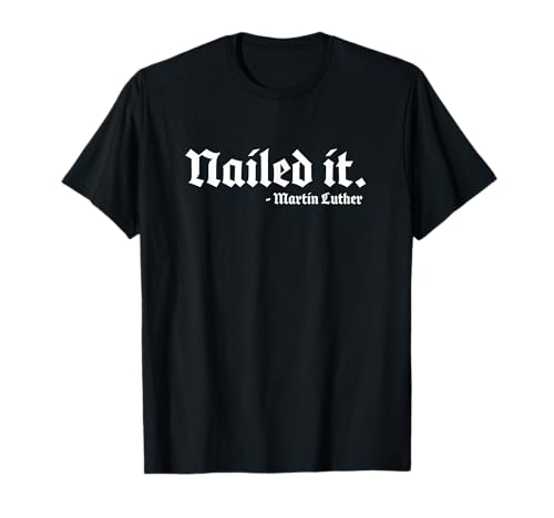 Nailed it Martin Luther Funny Reformed Theology T-Shirt