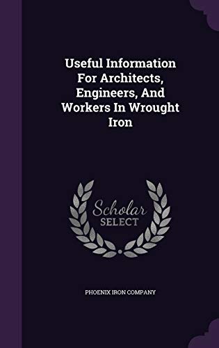 Useful Information For Architects, Engineers, And Workers In Wrought Iron