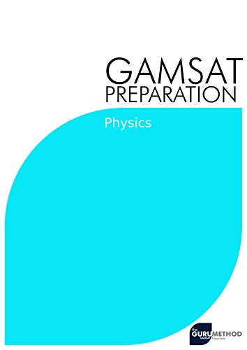 GAMSAT Preparation Physics (The Guru Method): Efficient Methods, Detailed Techniques, Proven Strategies, and GAMSAT Style Questions for GAMSAT Physics ... preparation - The Guru Method Book 5)