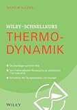 Wiley-Schnellkurs Thermodynamik: Die Grundlagen auf einen Blick. Vom mathematischen Rüstzeug bis zur statistischen Thermodynamik. Schnelltest: Mit Übungsaufgaben und Lösungen