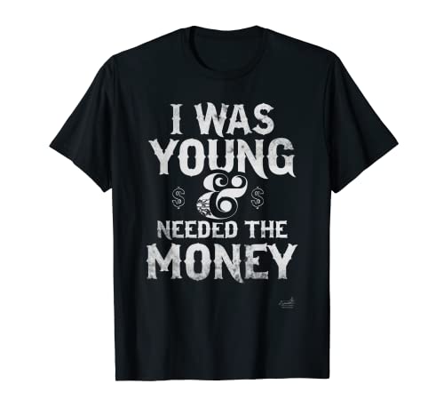 Photo de T-shirt « I was Young & Needed the Money » pour le sarcastique T-Shirt