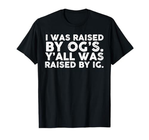 I Was Raised By OG's Ya'll Was Raised By IG T-Shirt