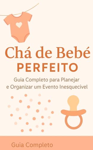Chá de Bebê Perfeito: Guia Completo para Planejar e Organizar um Evento Inesquecível (Portuguese Edition)
