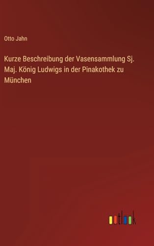 Kurze Beschreibung der Vasensammlung Sj. Maj. König Ludwigs in der Pinakothek zu München (German Edition)
