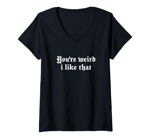Women's You're Weird I Like That V-Neck T-Shirt