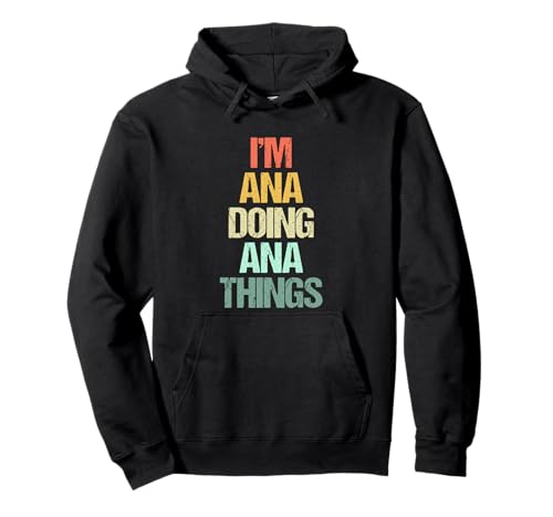 I'm Ana Doing Ana Things - Funny Saying Novelty Cute Name Ana Sweat à Capuche