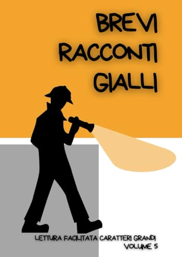 BREVI RACCONTI GIALLI.: Lettura facilitata per adulti caratteri grandi. Volume 5.