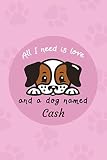 All I Need Is Love And A Dog Named Cash: Dog Care Log Book | Pet Vaccination Record Book, Health & Wellness Log Book For Dog Lovers | Monitor and Track Your Puppy