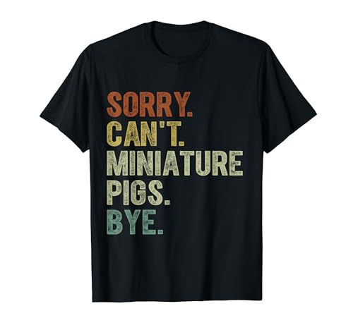 Funny Pig, Sorry Can't Miniature Pigs Bye T-Shirt
