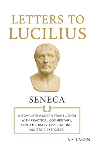 Seneca’s Letters to Lucilius: A Complete Modern Translation, with Practical Commentary, Contemporary Application, and Stoic Exercises