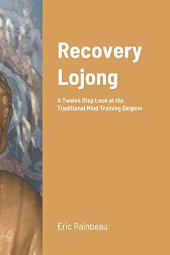 Recovery Lojong: A Twelve Step Look at the Traditional Mind Training Slogans