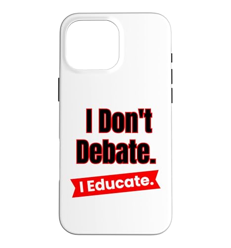 I Don't Debate I Educate for Teachers and Educator �X�}�z�P�[�X iPhone 16 Pro Max �p