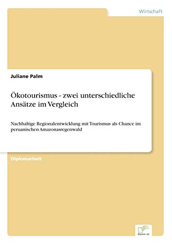 Ökotourismus - zwei unterschiedliche Ansätze im Vergleich: Nachhaltige Regionalentwicklung mit Tourismus als Chance im peruanischen Amazonasregenwald (German Edition)