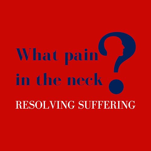 Couverture de What Pain in the Neck? Resolving Suffering