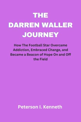The Darren Waller Story: From Addiction and Adversity to Football Stardom and Advocacy, How The Icon Transformed His Life on and off the Field (English Edition)