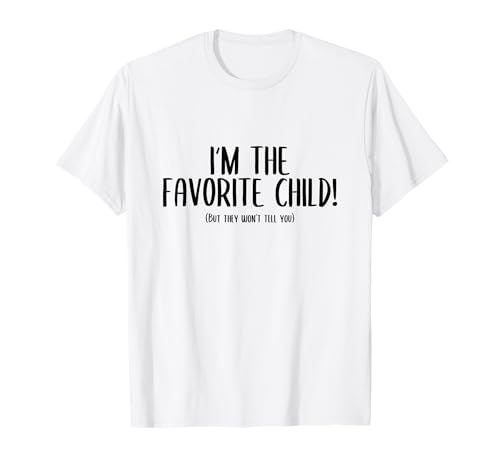 I’m The Favorite Child But They Won't Tell You T-Shirt