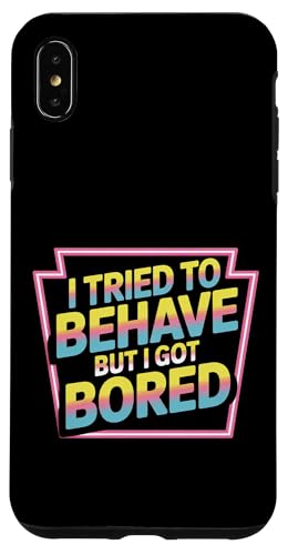 I Tried To Behave But I Got Bored OGlM[ |- X}zP[X iPhone XS Max p